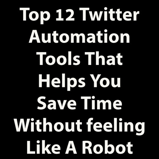 Top 12 Twitter Automation Tools That Helps You Save Time Without feeling Like A Robot