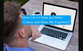 How Can I Create an Online Course and Share My Expertise How Can I Create an Online Course and Share My Expertise? 10 Steps To Being A Successful Online Course Creator.