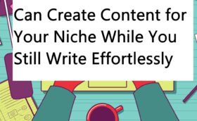 A Guide On How You Can Create Content for Your Niche While You Still Write Effortlessly A Guide On How You Can Create Content for Your Niche While You Still Write Effortlessly