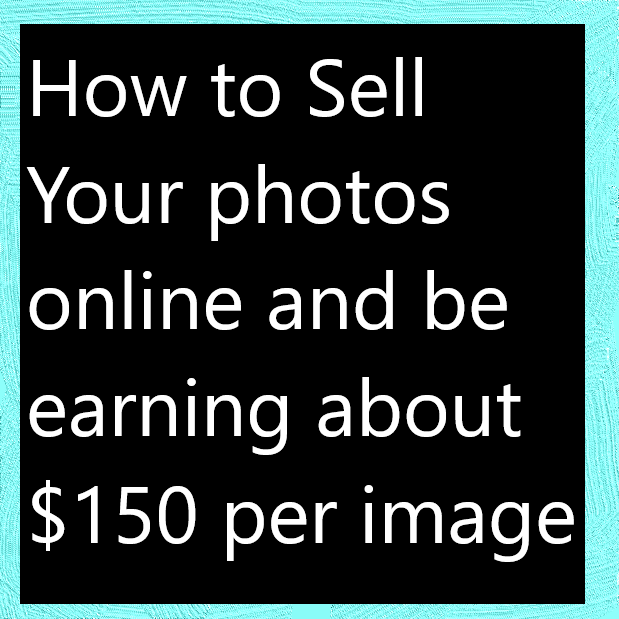 How to Sell Your photos online and be earning about 150 per image How to Sell Your photos online and be earning about $150 per image