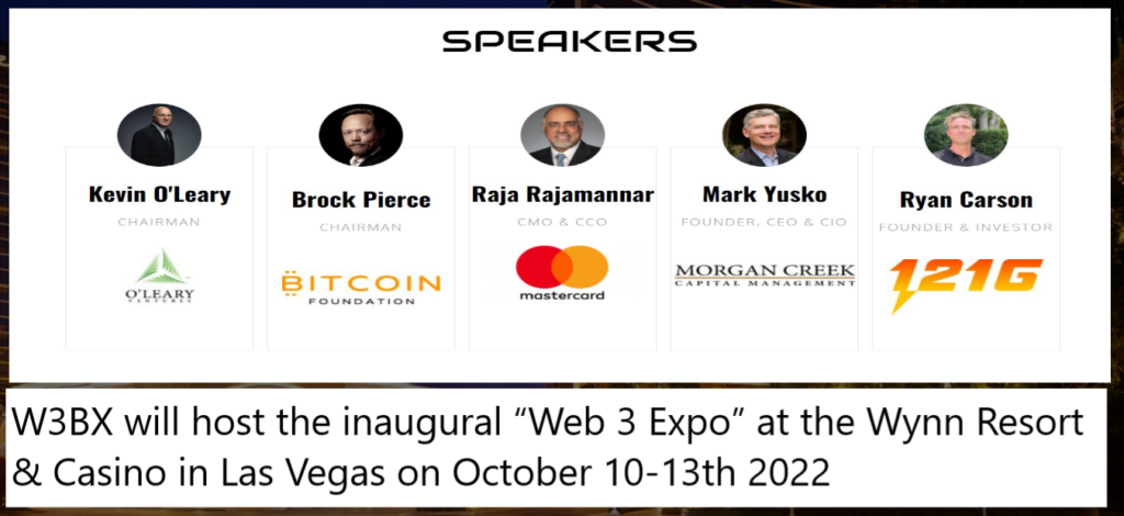 W3BX will host the inaugural Web 3 Expo at the Wynn Resort Casino in Las Vegas on October 10 13th 2022 W3BX will host the inaugural “Web 3 Expo” at the Wynn Resort & Casino in Las Vegas on October 10-13th 2022. Your Opportunity to Meet Who-Is-Who In the Tech world One on One