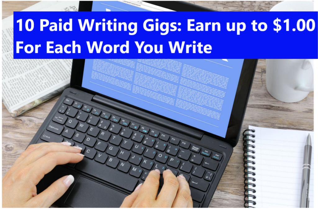 10 Paid Writing Gigs Earn up to 1.00 For Each Word You Write 10 Paid Writing Gigs: Earn up to $1.00 For Each Word You Write
