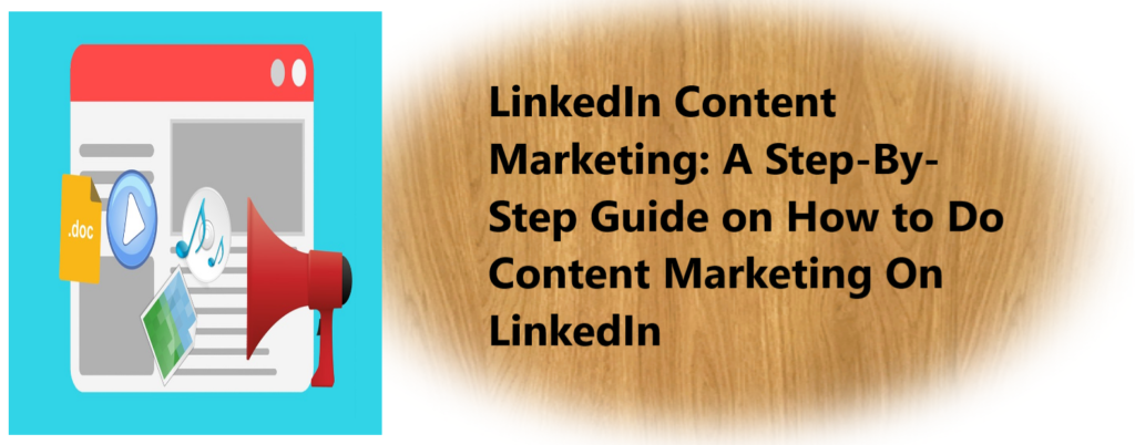 LinkedIn Content Marketing. A Step By Step Guide on How to Do Content Marketing On LinkedIn LinkedIn Content Marketing: A Step-By-Step Guide on How to Do Content Marketing On LinkedIn