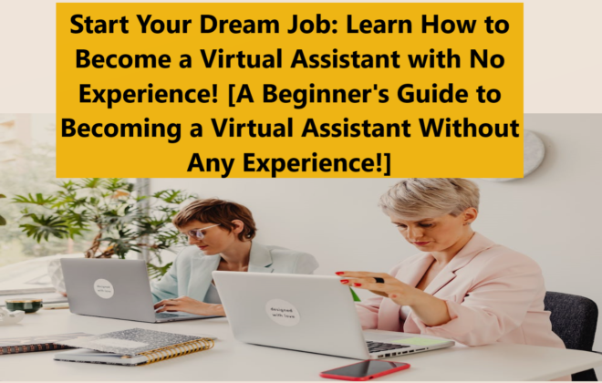 Start Your Dream Job Learn How to Become a Virtual Assistant with No Experience A Beginners Guide to Becoming a Virtual Assistant Without Any Experience Start Your Dream Job: Learn How to Become a Virtual Assistant with No Experience! [A Beginner's Guide to Becoming a Virtual Assistant Without Any Experience!]