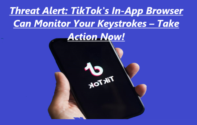 Threat Alert TikToks In App Browser Can Monitor Your Keystrokes – Take Action Now  Threat Alert: TikTok's In-App Browser Can Monitor Your Keystrokes – Take Action Now!