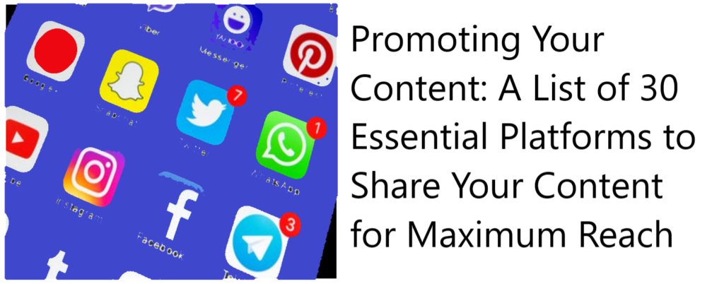 Promoting Your Content A List of 30 Essential Platforms to Share Your Content for Maximum Reach Promoting Your Content: A List of 30 Essential Platforms to Share Your Content for Maximum Reach