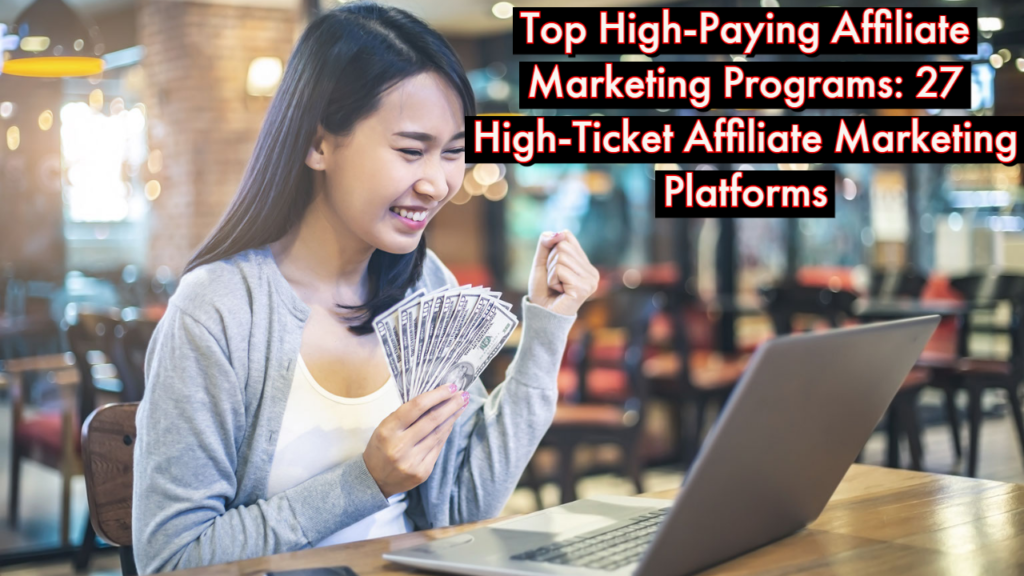 Top High Paying Affiliate Marketing Programs 27 High Ticket Affiliate Marketing Platforms Top High-Paying Affiliate Marketing Programs: 27 High-Ticket Affiliate Marketing Platforms That Are Reliable in 2023