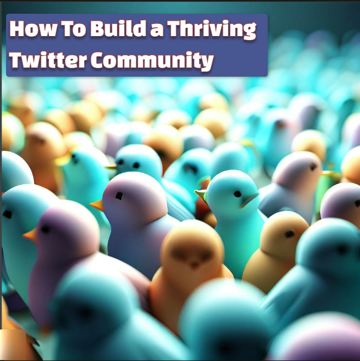 How To Build a Thriving Twitter Community How To Build a Thriving Twitter Community in 2023: A Comprehensive Guide