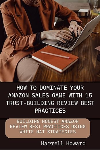 71Obwq1fhTL. SY522 "How To Dominate Your Amazon Sales Game with 15 Trust-Building Review Best Practices: Building Honest Amazon Review Best Practices Using White Hat Strategies" By Harrell Howard In-depth Book Review
