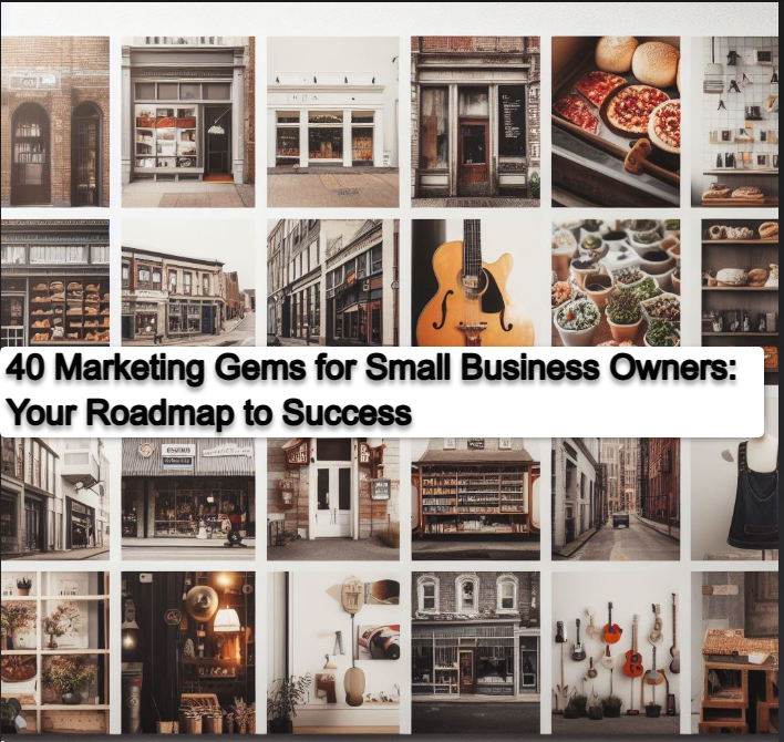 40 Marketing Gems for Small Business Owners 40 Marketing Gems for Small Business Owners: Your Roadmap to Success