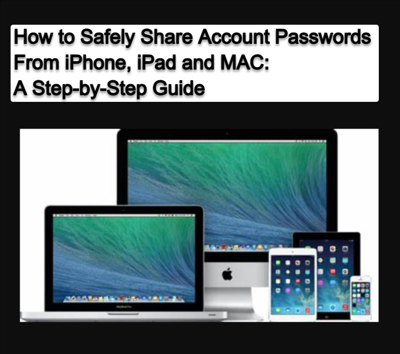 How to Safely Share Account Passwords From iPhone iPad and MAC A Step by Step Guide How to Safely Share Account Passwords From iPhone, iPad and MAC: A Step-by-Step Guide