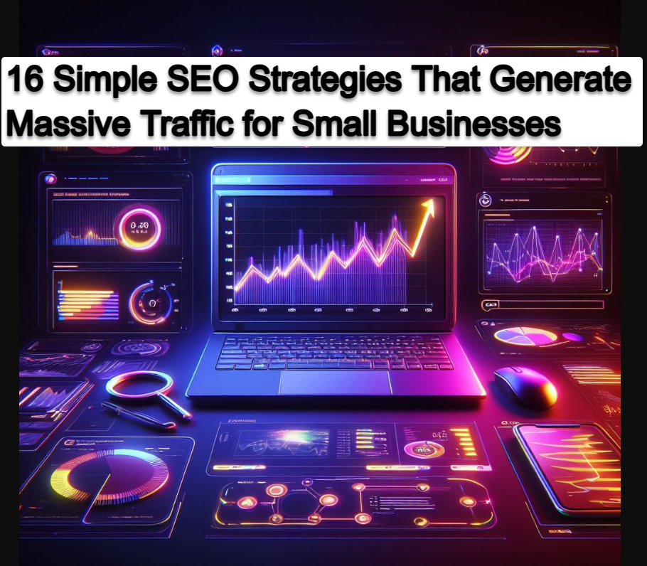 16 Simple SEO Strategies That Generate Massive Traffic for Small Businesses 16 Simple SEO Strategies That Generate Massive Traffic for Small Businesses