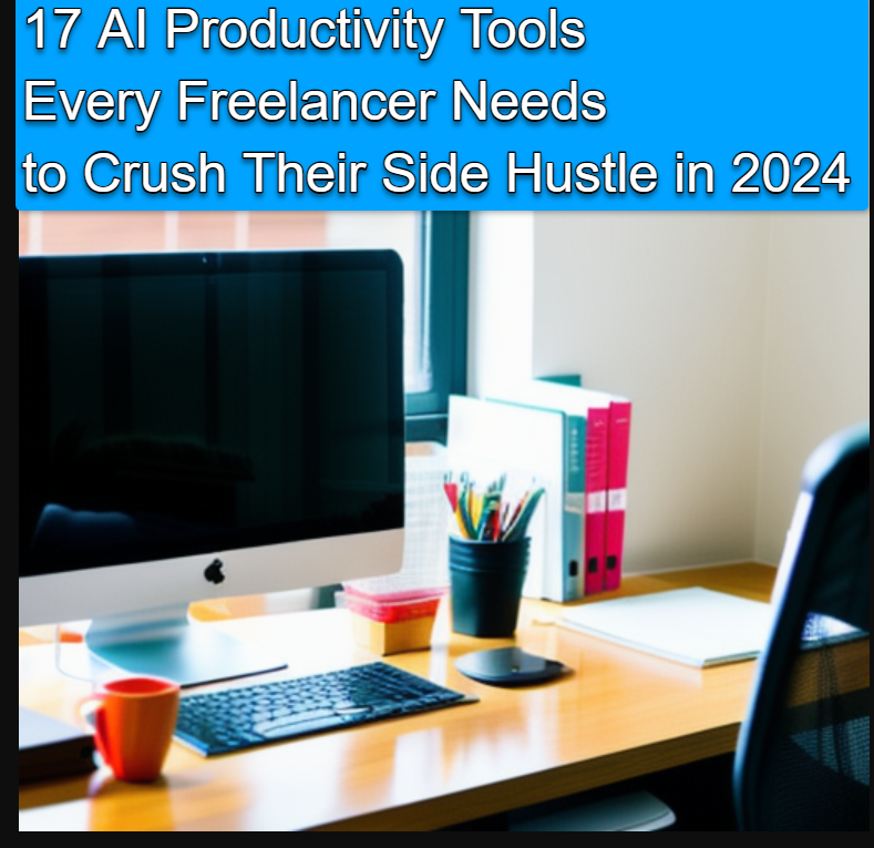 17 AI Productivity Tools Every Freelancer Needs to Crush Their Side Hustle in 2024 17 AI Productivity Tools Every Freelancer Needs to Crush Their Side Hustle in 2024
