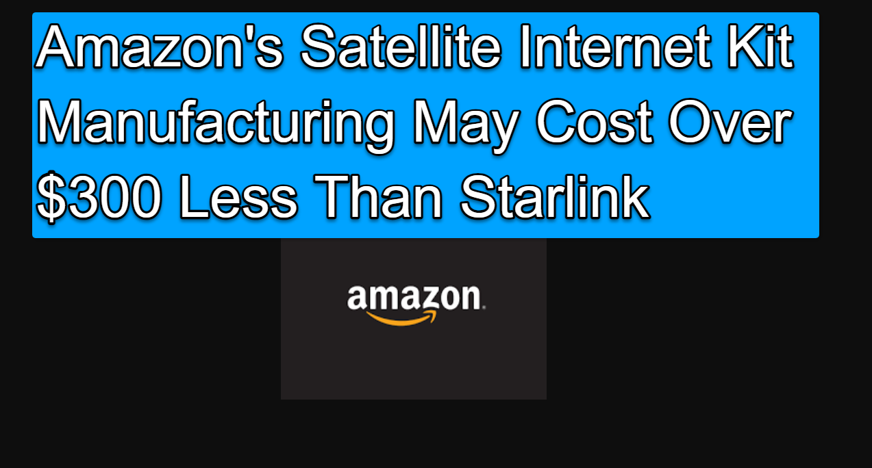 E1SiOm3 dmMAAAAASUVORK5CYII 259194 Amazon's Satellite Internet Kit Manufacturing May Cost Over $300 Less Than Starlink