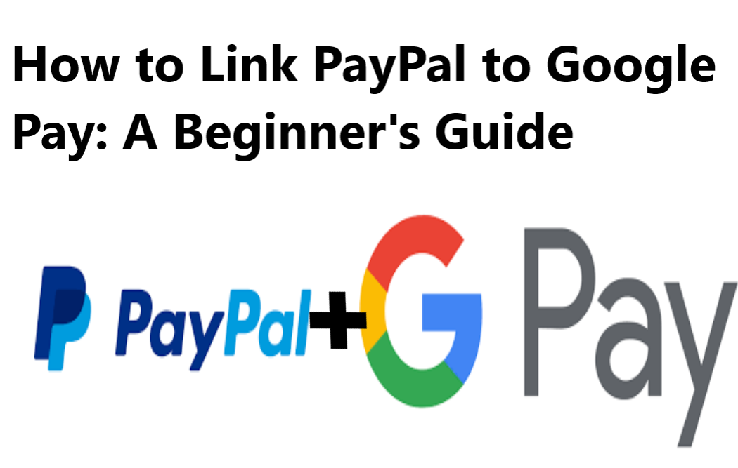 How to Link PayPal to Google Pay How to Link PayPal to Google Pay: A Beginner's Guide
