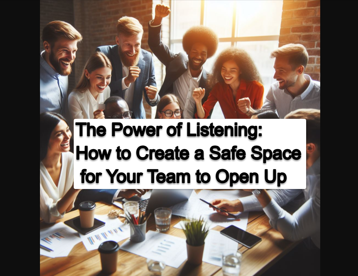 The Power of Listening How to Create a Safe Space for Your Team to Open Up The Power of Listening: How to Create a Safe Space for Your Team to Open Up
