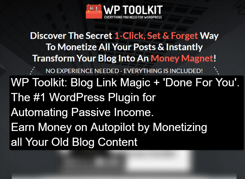 WP Toolkit OTO WP Toolkit Review Video: Blog Link Magic + 'Done For You'. The #1 WordPress Plugin for Automating Passive Income. Earn Money on Autopilot by Monetizing all Your Old Blog Content