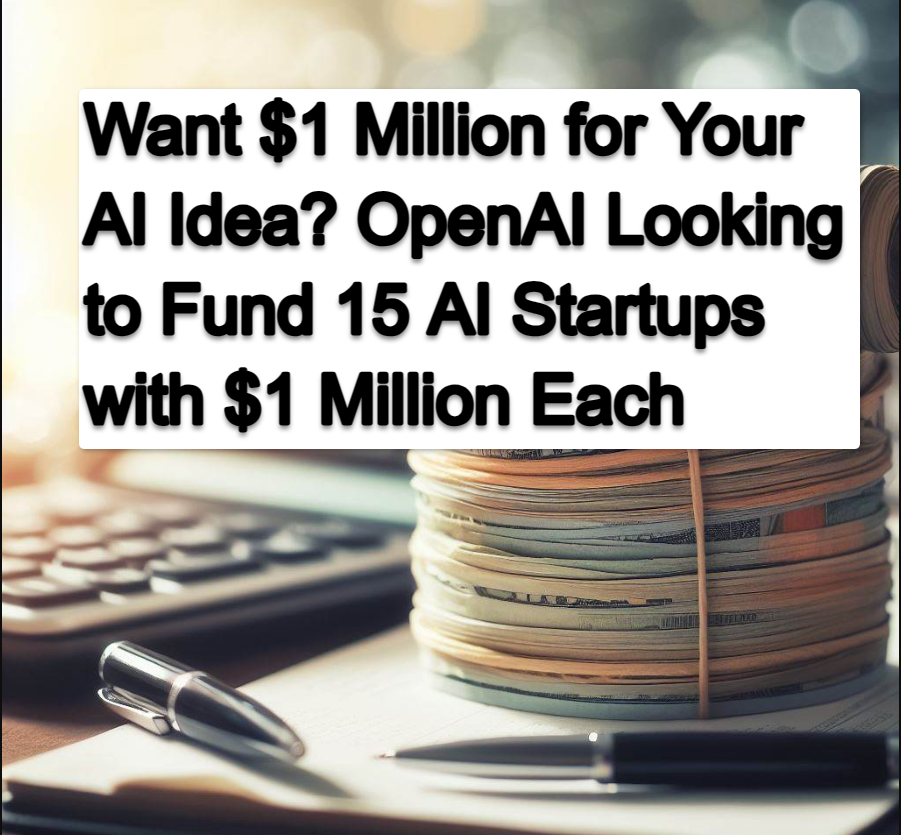 Want 1 Million for Your AI Idea OpenAI Looking to Fund 15 AI Startups with 1 Million Each Want $1 Million for Your AI Idea? OpenAI Looking to Fund 15 AI Startups with $1 Million Each. Apply Now!