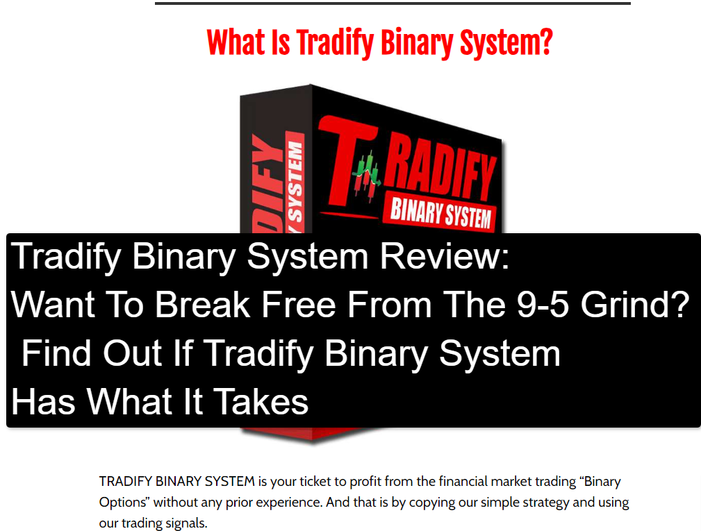Tradify Binary System JV Page Tradify Binary System Review: Want To Break Free From The 9-5 Grind? Find Out If Tradify Binary System Has What It Takes