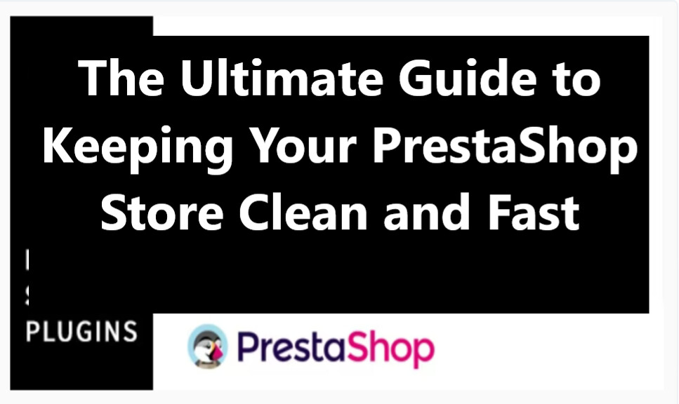 53793250188 654e09bf15 b The Ultimate Guide to Keeping Your PrestaShop Store Clean and Fast