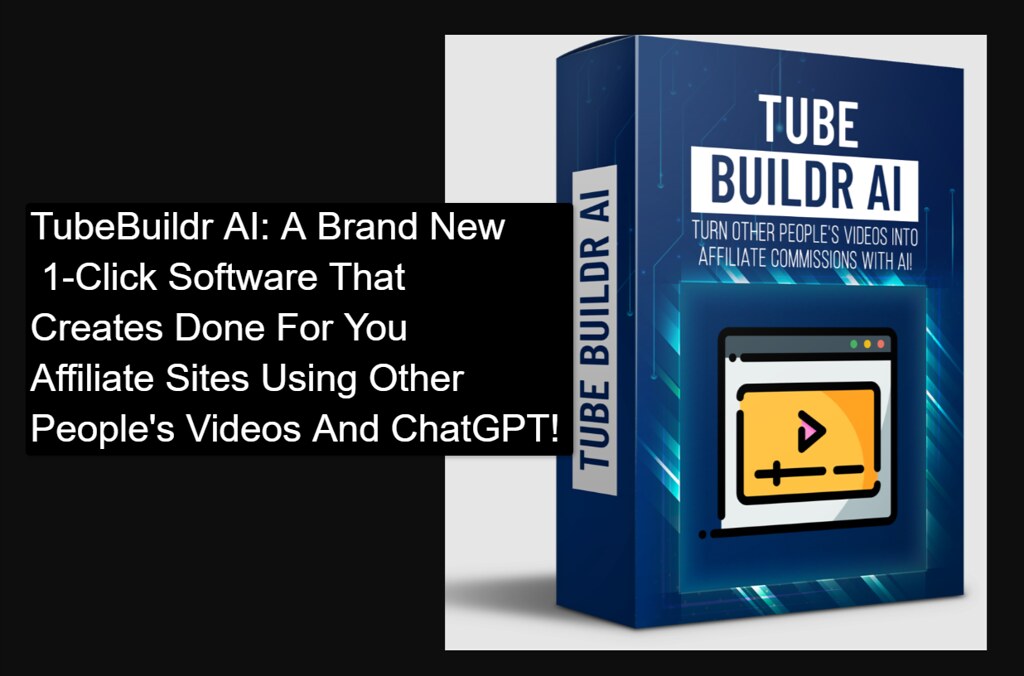 53816045536 51d08271d0 b TubeBuildr AI Review: A Brand New 1-Click Software That Creates Done For You Affiliate Sites Using Other People's Videos And ChatGPT!
