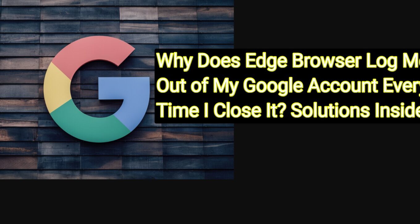 53877899958 4d885ee172 h Why Does Edge Browser Log Me Out of My Google Account Every Time I Close It? Solutions Inside