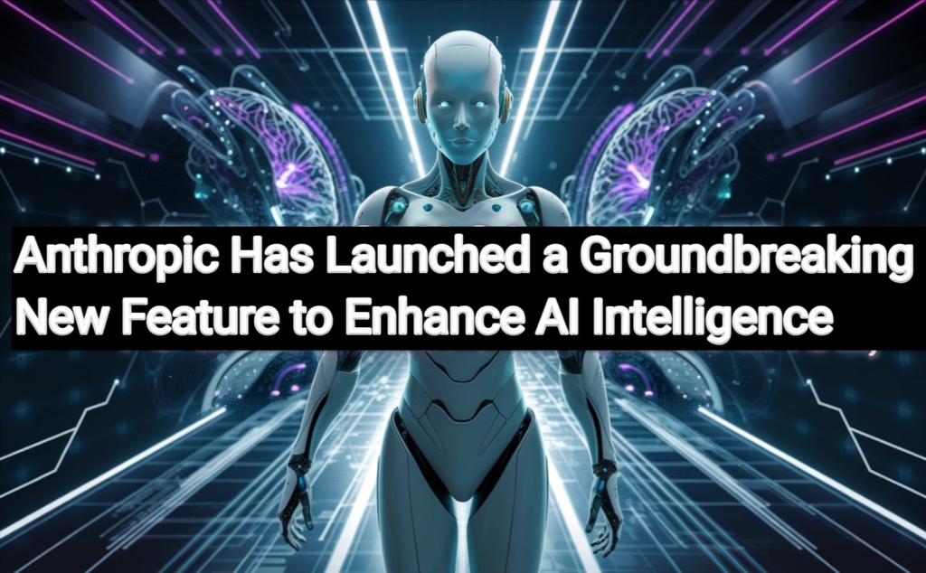 Anthropic Has Launched a Groundbreaking New Feature to Enhance AI Intelligence