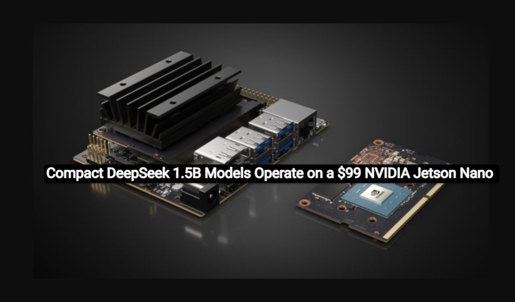 Compact DeepSeek 1.5B Models Operate on a $99 NVIDIA Jetson Nano