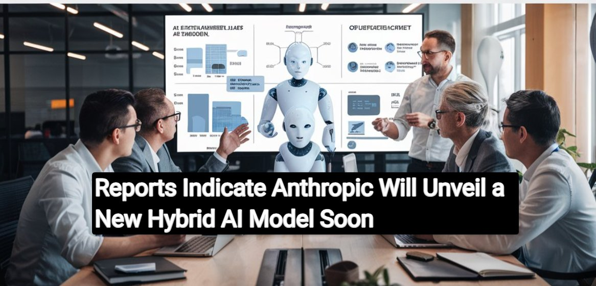 image 37 Reports Indicate Anthropic Will Unveil a New Hybrid AI Model Soon