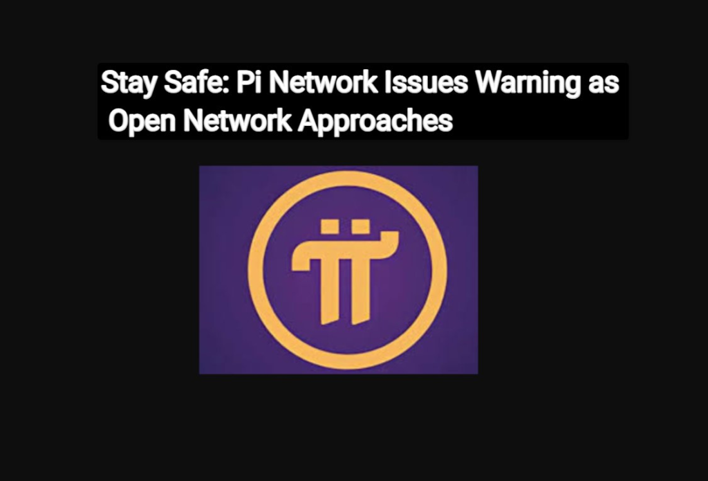 Stay Safe: Pi Network Issues Warning as Open Network Approaches