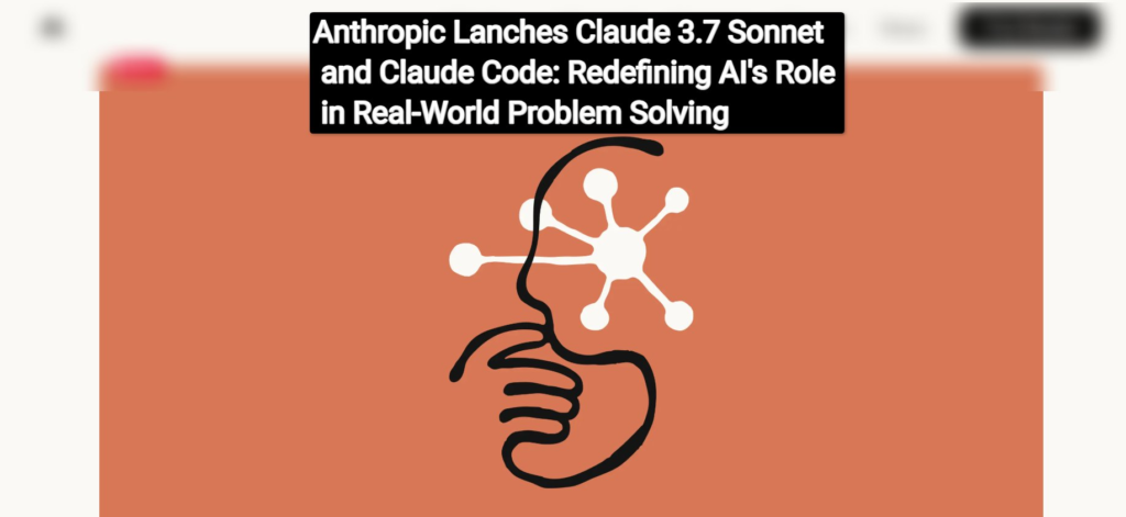 Anthropic Launches Claude 3.7 Sonnet and Claude Code: Redefining AI's Role in Real-World Problem Solving